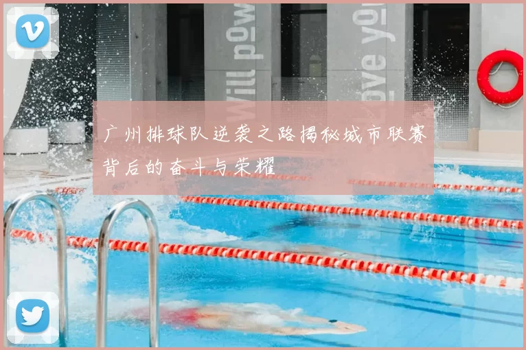 广州排球队逆袭之路揭秘城市联赛背后的奋斗与荣耀