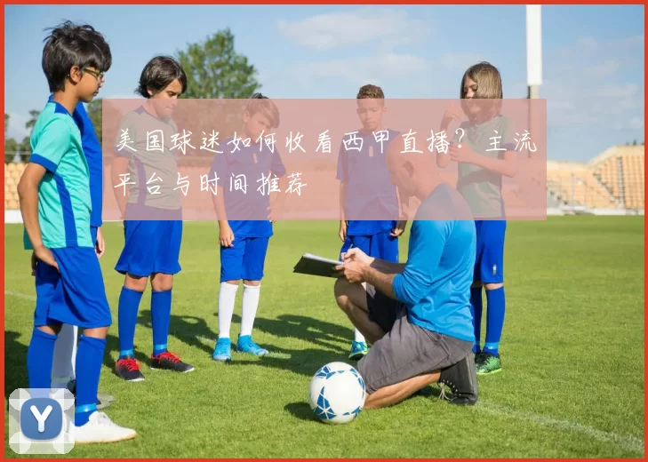 美国球迷如何收看西甲直播?主流平台与时间推荐