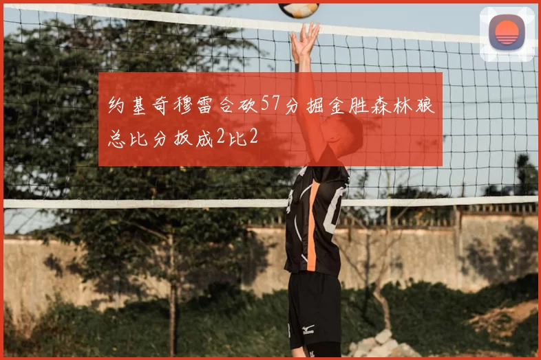 约基奇穆雷合砍57分掘金胜森林狼总比分扳成2比2