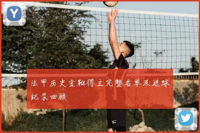 法甲历史金靴得主完整名单及进球纪录回顾