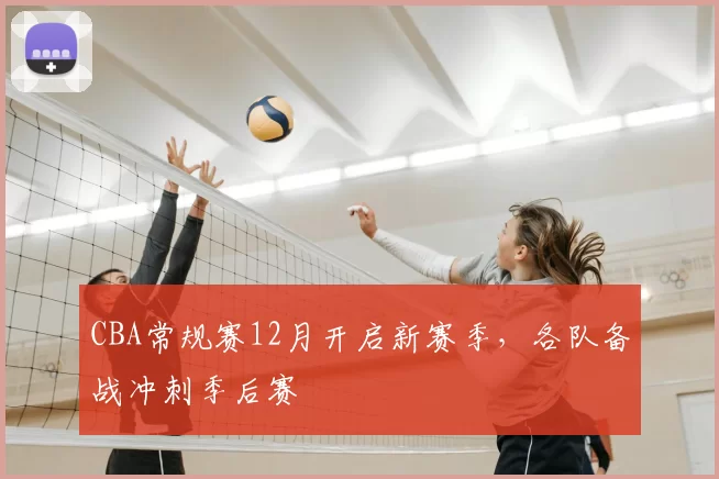CBA常规赛12月开启新赛季,各队备战冲刺季后赛