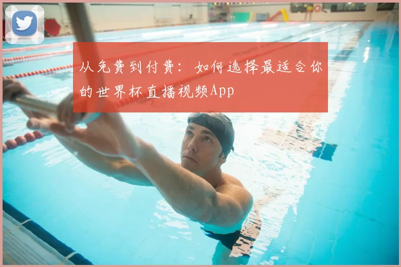 从免费到付费:如何选择最适合你的世界杯直播视频App