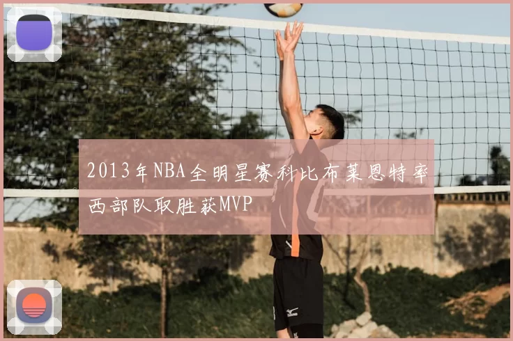 2013年NBA全明星赛科比布莱恩特率西部队取胜获MVP