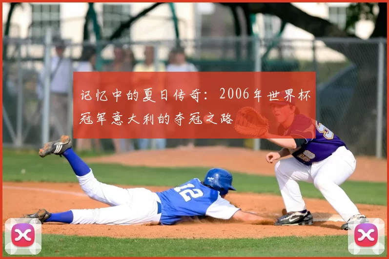 记忆中的夏日传奇:2006年世界杯冠军意大利的夺冠之路