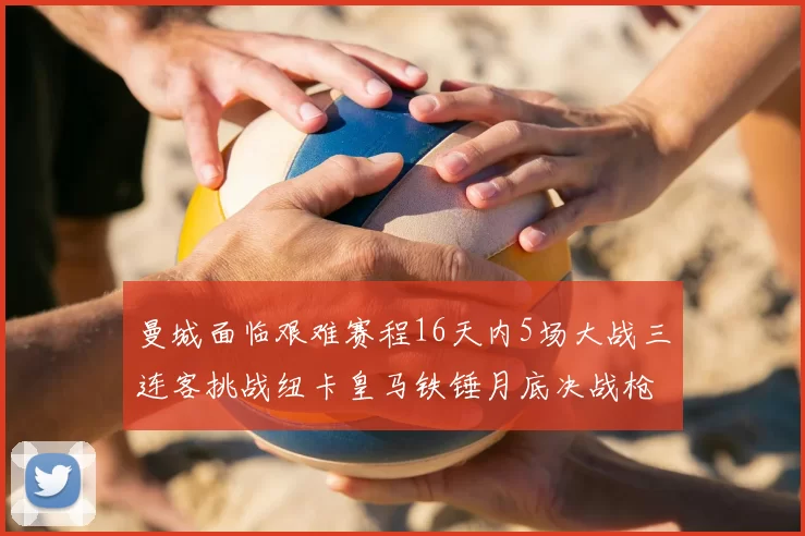 曼城面临艰难赛程16天内5场大战三连客挑战纽卡皇马铁锤月底决战枪手争夺联赛杯