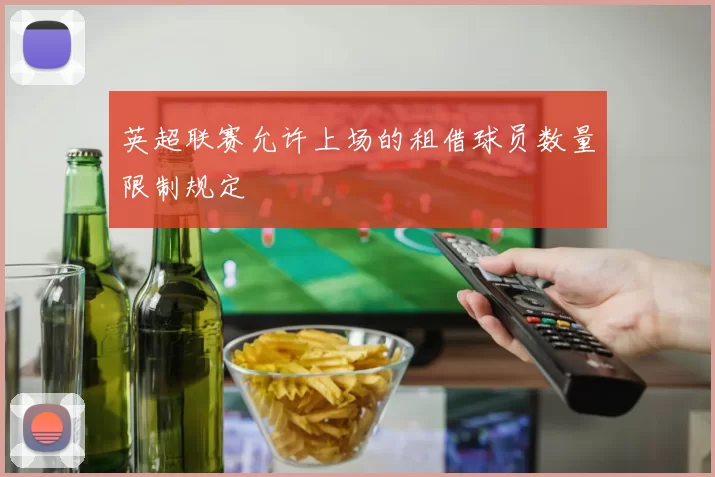 英超联赛允许上场的租借球员数量限制规定