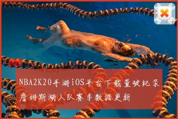 NBA2K20手游iOS平台下载量破纪录詹姆斯湖人队赛季数据更新