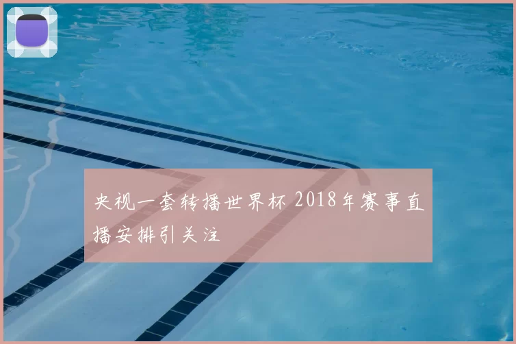 央视一套转播世界杯 2018年赛事直播安排引关注