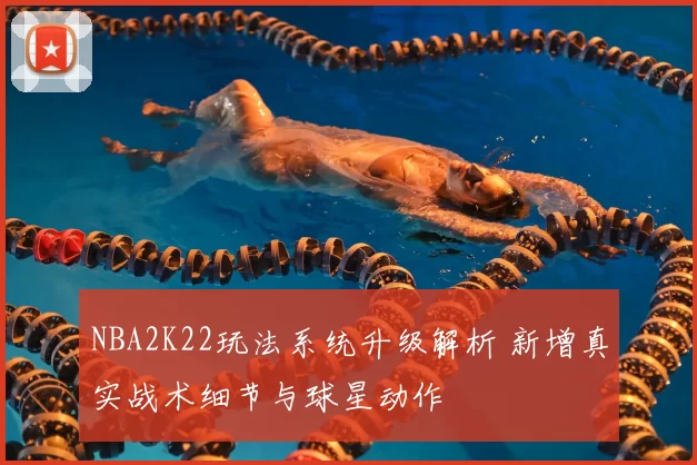 NBA2K22玩法系统升级解析 新增真实战术细节与球星动作