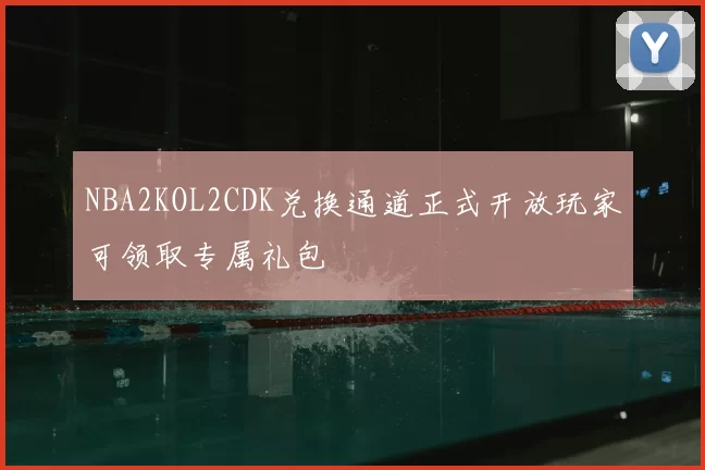 NBA2KOL2CDK兑换通道正式开放玩家可领取专属礼包