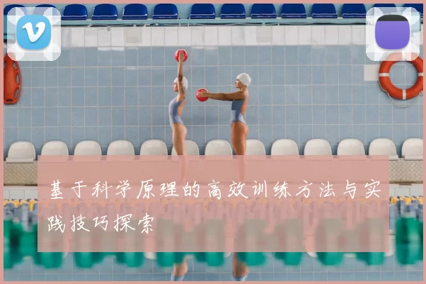 基于科学原理的高效训练方法与实践技巧探索