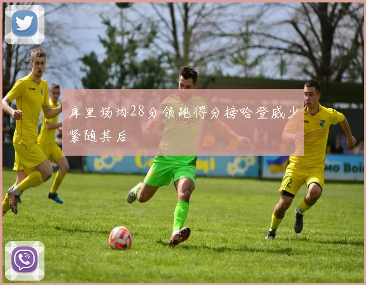 库里场均28分领跑得分榜哈登威少紧随其后