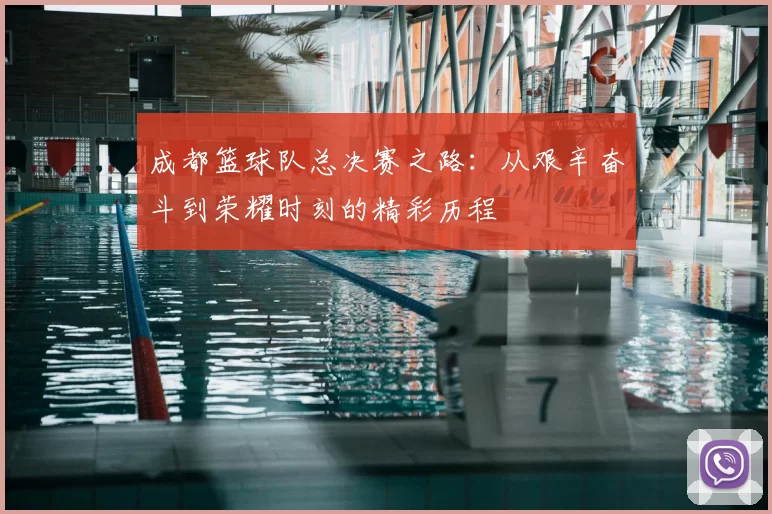 成都篮球队总决赛之路:从艰辛奋斗到荣耀时刻的精彩历程