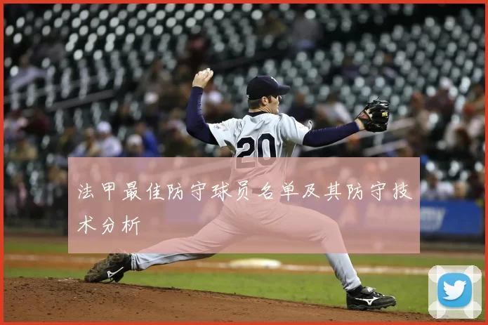 法甲最佳防守球员名单及其防守技术分析