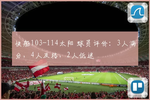 快船103-114太阳 球员评价:3人满分,4人及格,2人低迷