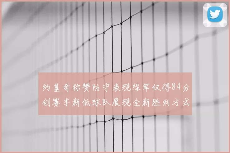 约基奇称赞防守表现绿军仅得84分创赛季新低球队展现全新胜利方式