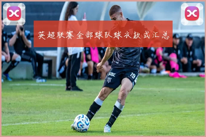 英超联赛全部球队球衣款式汇总