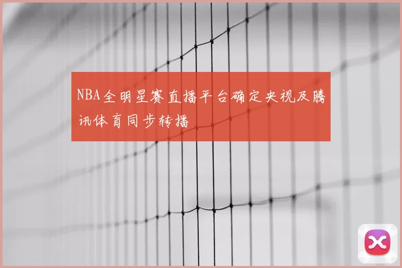 NBA全明星赛直播平台确定央视及腾讯体育同步转播