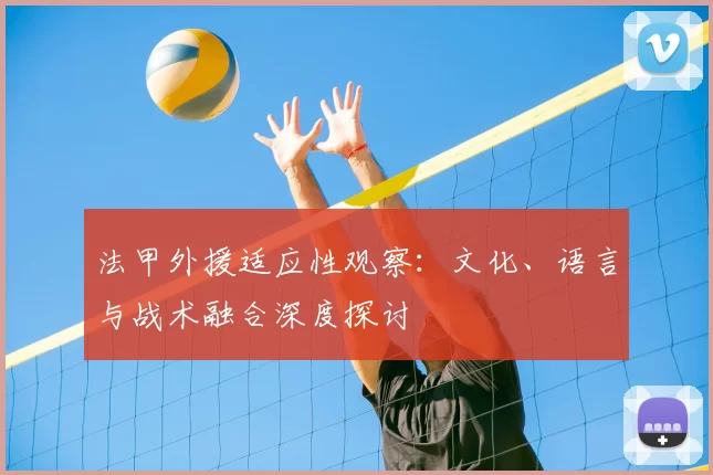 法甲外援适应性观察：文化、语言与战术融合深度探讨