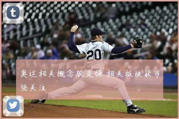奥运相关概念股走强 相关板块获市场关注