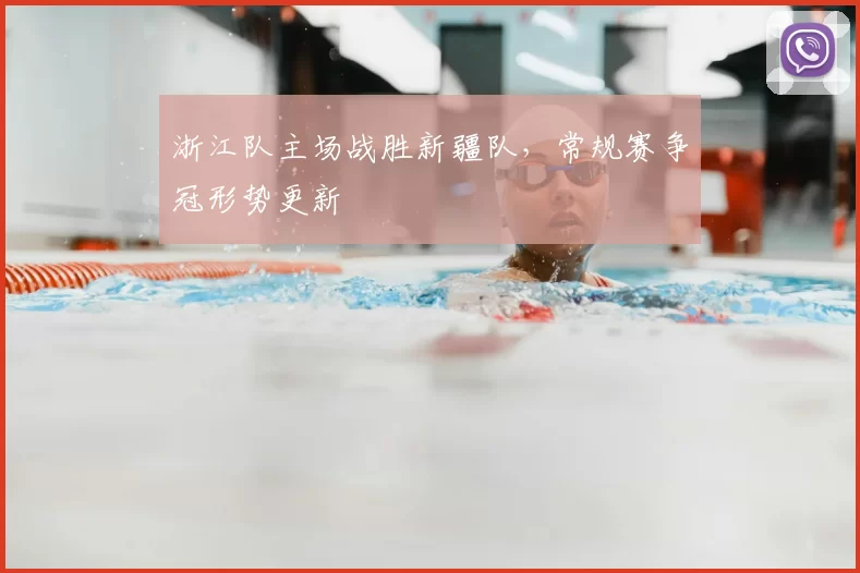 浙江队主场战胜新疆队，常规赛争冠形势更新