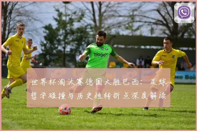 世界杯淘汰赛德国大胜巴西：足球哲学碰撞与历史性转折点深度解读